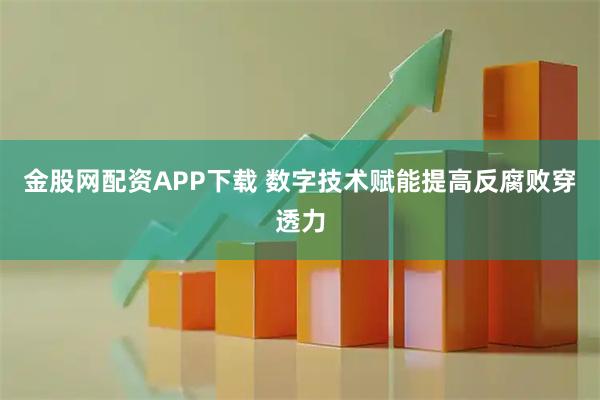 金股网配资APP下载 数字技术赋能提高反腐败穿透力
