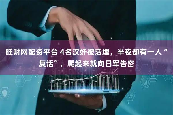 旺财网配资平台 4名汉奸被活埋，半夜却有一人“复活”，爬起来就向日军告密
